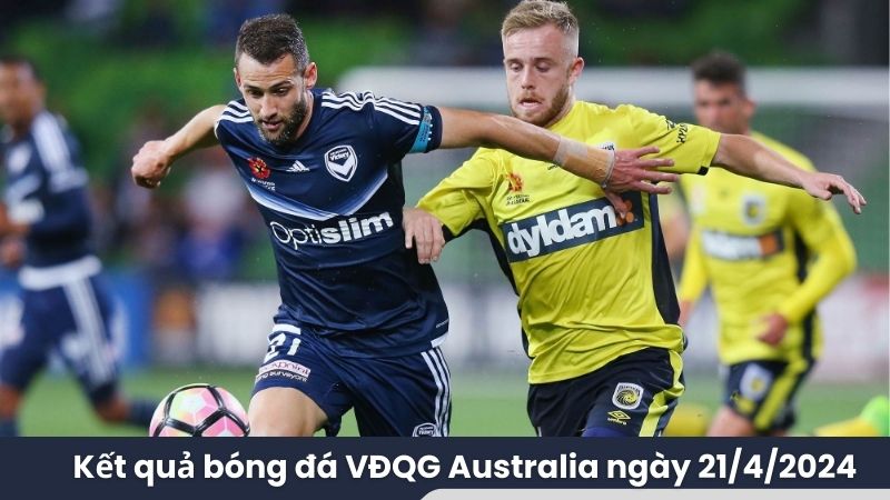 Kết quả bóng đá VĐQG Australia ngày 21/4/2024