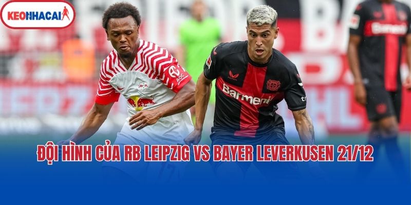 doi hinh cua rb leipzig vs bayer leverkusen 21 12 Đội hình của RB Leipzig vs Bayer Leverkusen 21/12