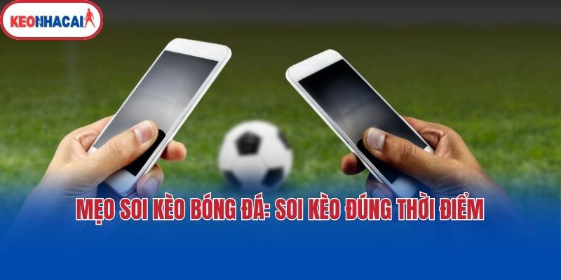 meo soi keo bong da soi keo dung thoi diem Mẹo soi kèo bóng đá: Soi kèo đúng thời điểm